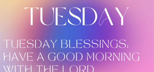Powerful Tuesday Blessings, Prayers, Quotes and Bible Verses