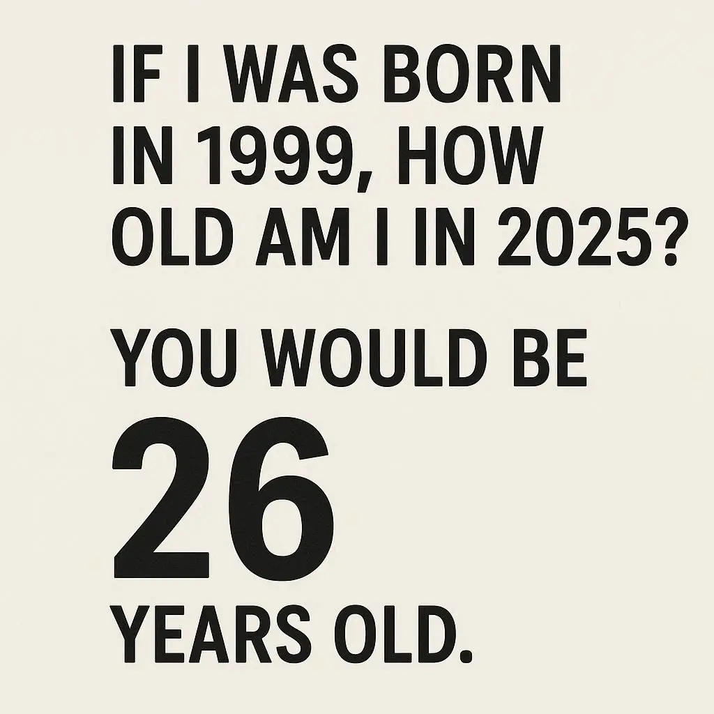 If I Was Born in 1999, How Old Am I Today?